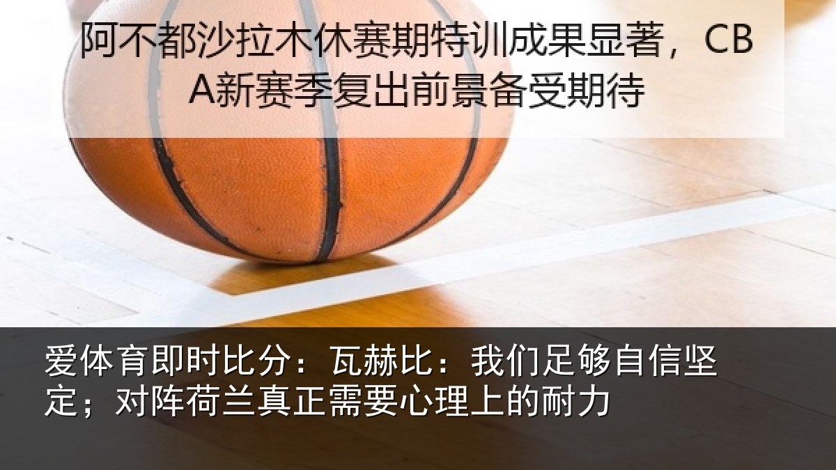 爱体育即时比分：瓦赫比：我们足够相关情况真正相关情况