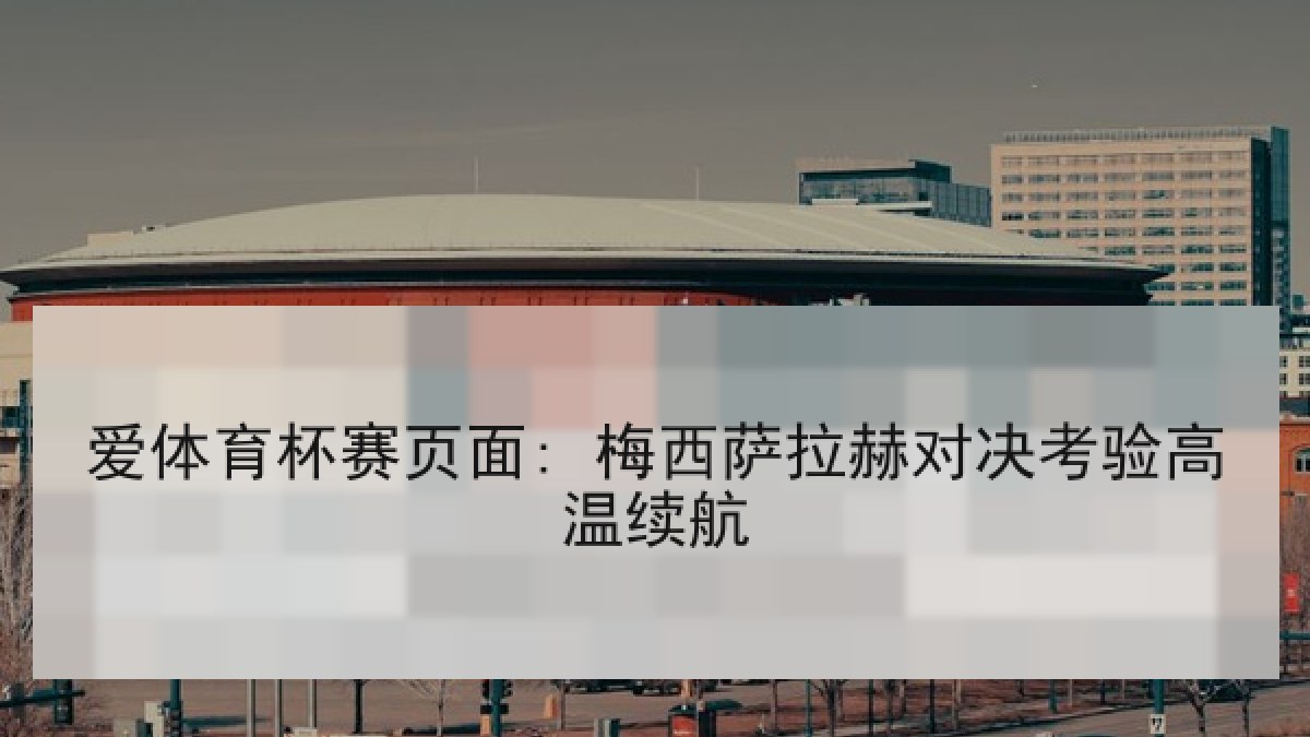 爱体育杯赛页面: 梅西萨拉赫对决考验高温续航