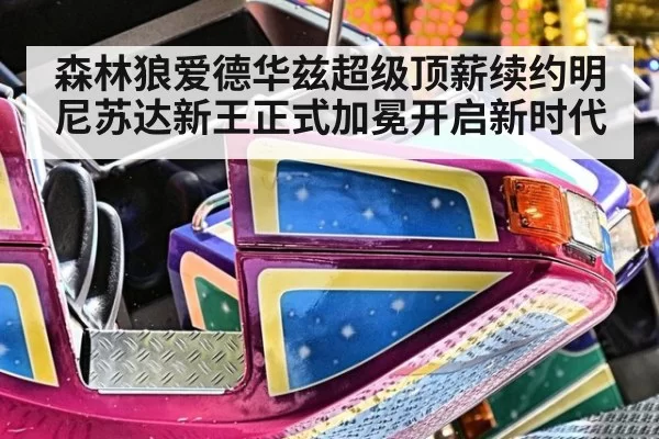 森林狼爱德华兹超级顶薪续约明尼苏达新王正式加冕开启新时代